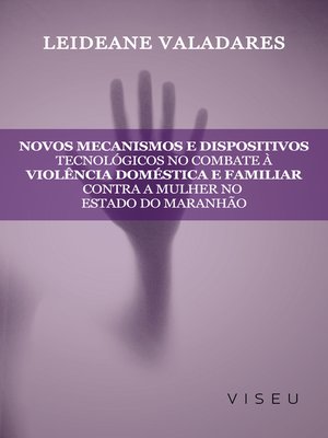 cover image of Novos mecanismos e dispositivos tecnológicos no combate à violência doméstica e familiar contra mulher no estado do Maranhão